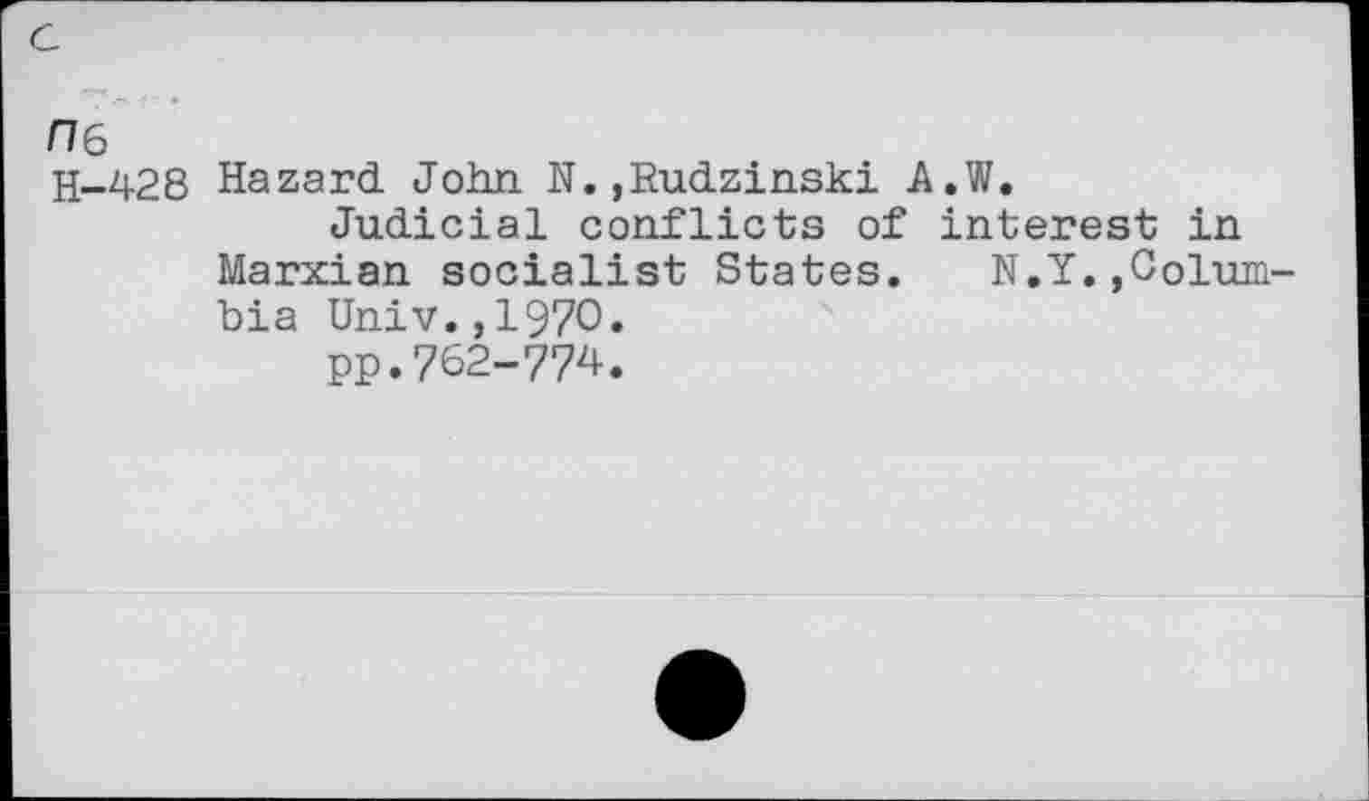 ﻿ns
H-428 Hazard John N. ,Rudzinski A.W.
Judicial conflicts of interest in Marxian socialist States. N.Y.,Columbia Univ.,1970.
pp.762-774.